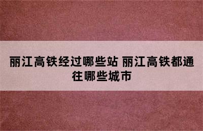 丽江高铁经过哪些站 丽江高铁都通往哪些城市